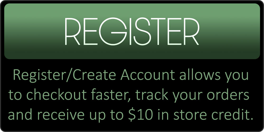 Registering allows you to move through the checkout process faster, keep track of your orders, enjoy exclusive members-only discounts, and receive up to $10 in store credit.